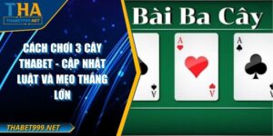 Cách Chơi 3 Cây THABET - Cập Nhật Luật Và Mẹo Thắng Lớn