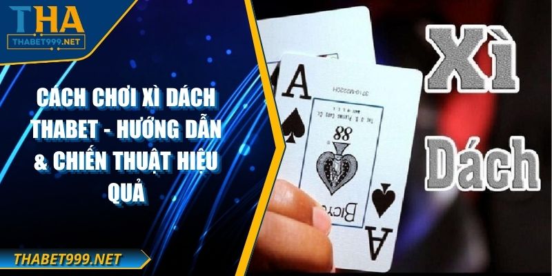 Cách Chơi Xì Dách THABET - Hướng Dẫn & Chiến Thuật Hiệu Quả 1 Cách Chơi Xì Dách THABET - Hướng Dẫn & Chiến Thuật Hiệu Quả