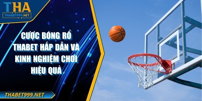Cược Bóng Rổ THABET Hấp Dẫn Và Kinh Nghiệm Chơi Hiệu Quả 1 Cược Bóng Rổ THABET Hấp Dẫn Và Kinh Nghiệm Chơi Hiệu Quả
