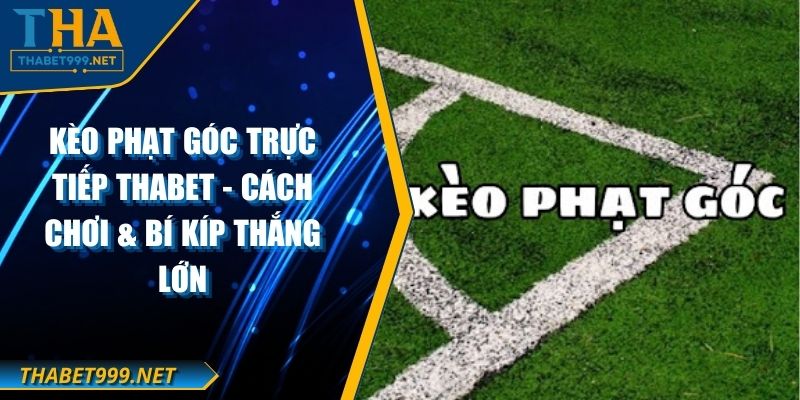 Kèo Phạt Góc Trực Tiếp THABET - Cách Chơi & Bí Kíp Thắng Lớn 1 Kèo Phạt Góc Trực Tiếp THABET - Cách Chơi & Bí Kíp Thắng Lớn